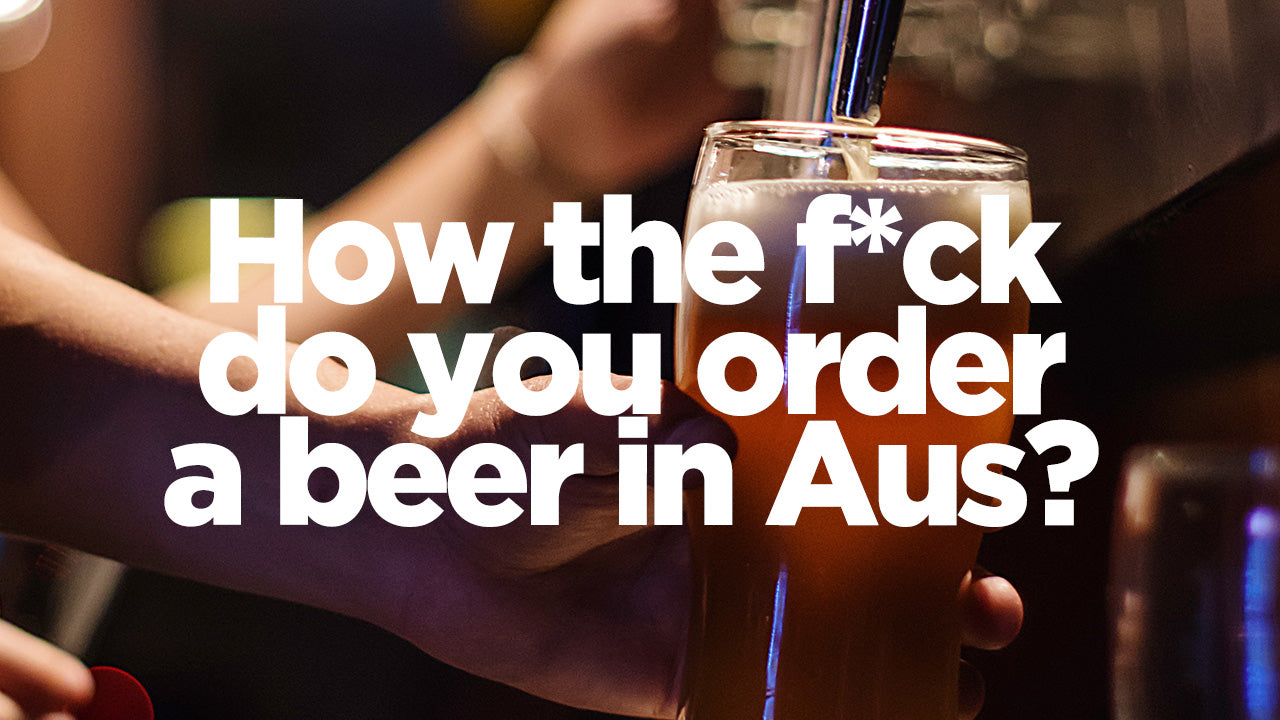 How the f*ck do you order a beer around Aus?
